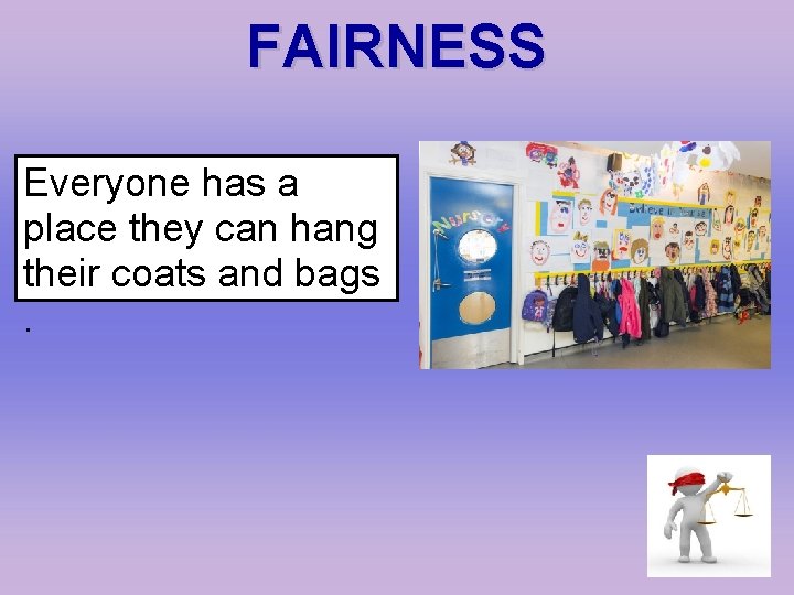 FAIRNESS Everyone has a place they can hang their coats and bags. 