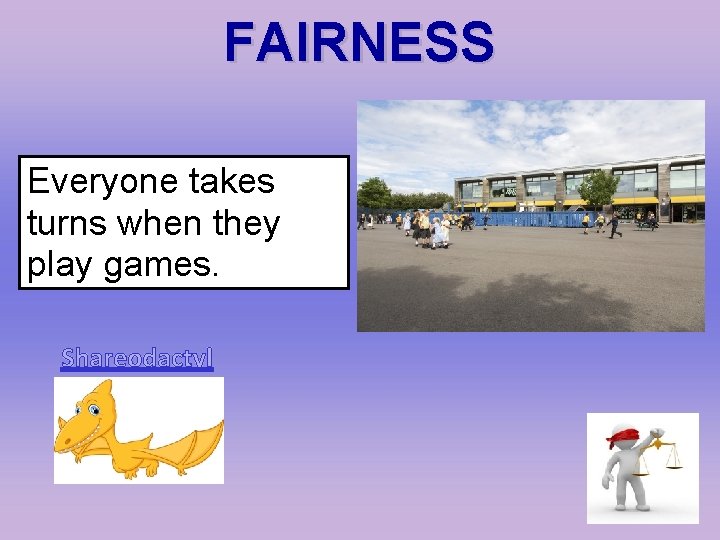 FAIRNESS Everyone takes turns when they play games. Shareodactyl 