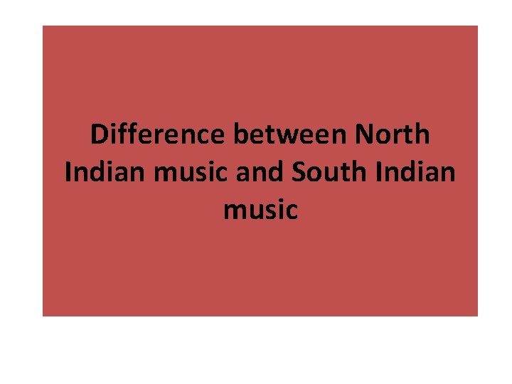 Difference between North Indian music and South Indian music 