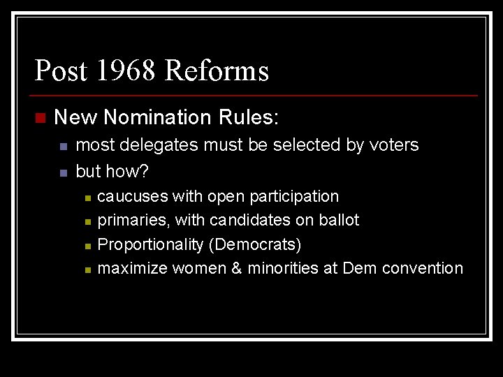 Post 1968 Reforms n New Nomination Rules: n n most delegates must be selected