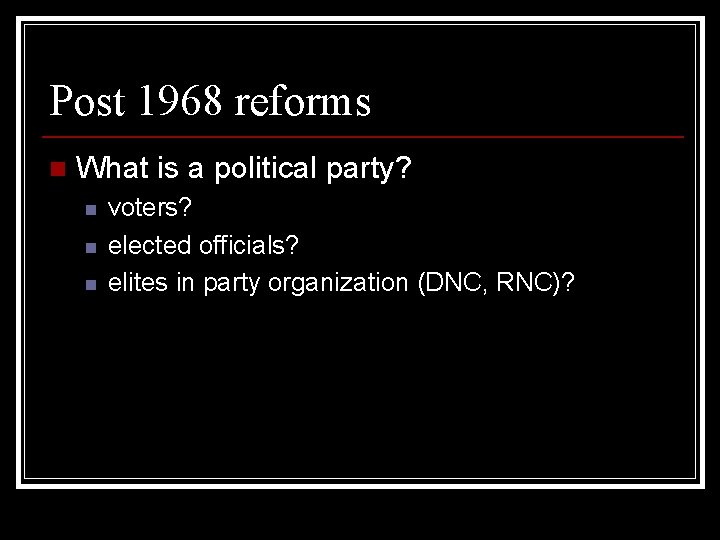 Post 1968 reforms n What is a political party? n n n voters? elected