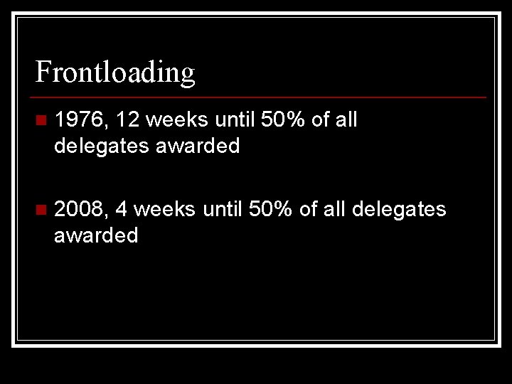 Frontloading n 1976, 12 weeks until 50% of all delegates awarded n 2008, 4