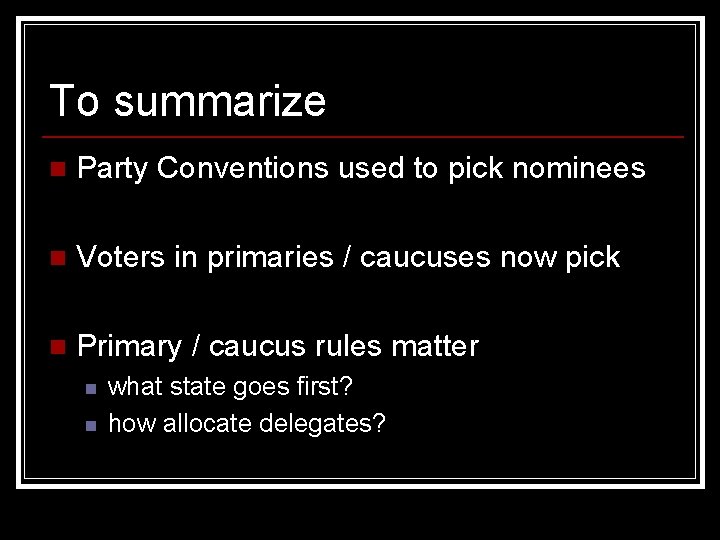 To summarize n Party Conventions used to pick nominees n Voters in primaries /