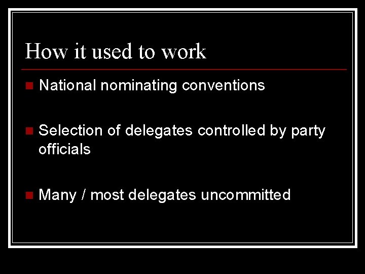 How it used to work n National nominating conventions n Selection of delegates controlled