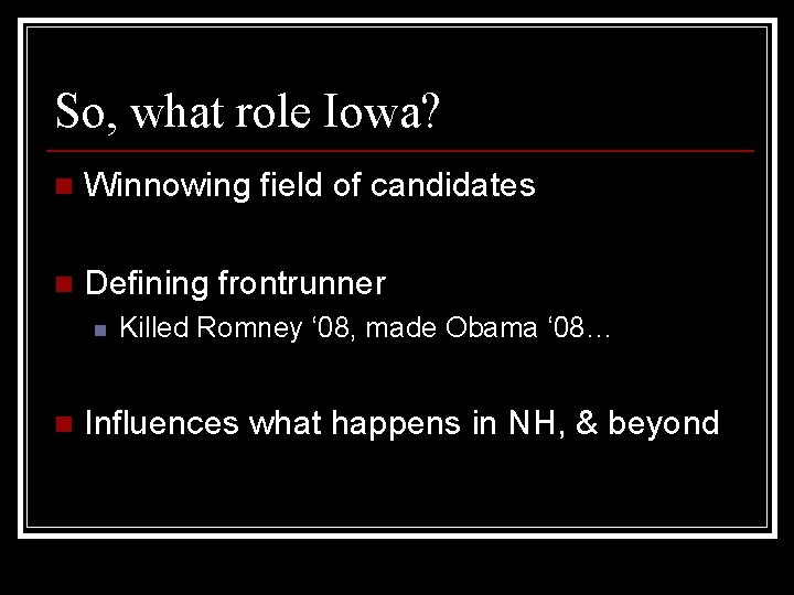 So, what role Iowa? n Winnowing field of candidates n Defining frontrunner n n