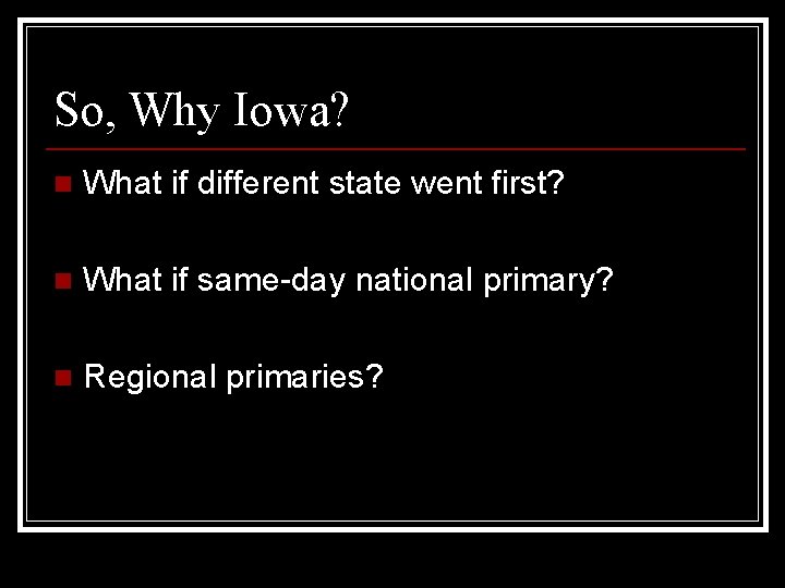 So, Why Iowa? n What if different state went first? n What if same-day