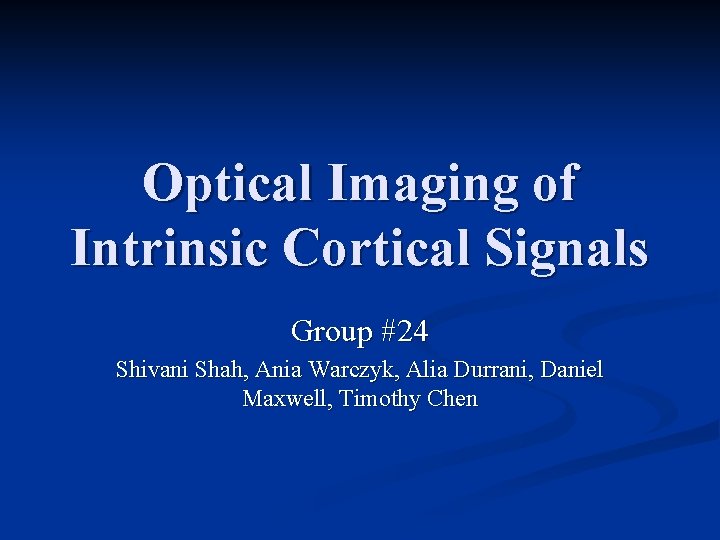 Optical Imaging of Intrinsic Cortical Signals Group #24 Shivani Shah, Ania Warczyk, Alia Durrani,