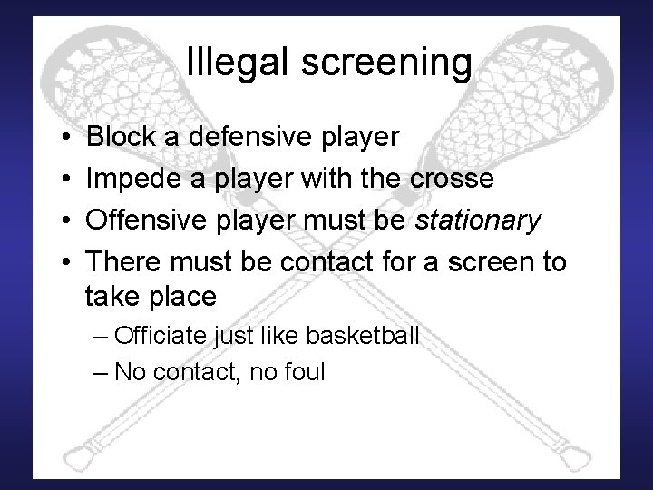 Illegal screening • • Block a defensive player Impede a player with the crosse