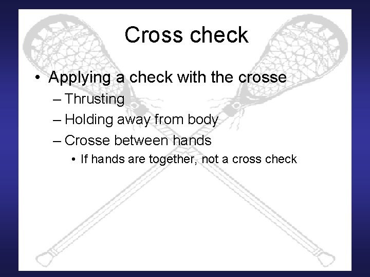 Cross check • Applying a check with the crosse – Thrusting – Holding away