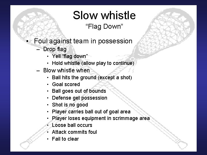 Slow whistle “Flag Down” • Foul against team in possession – Drop flag •