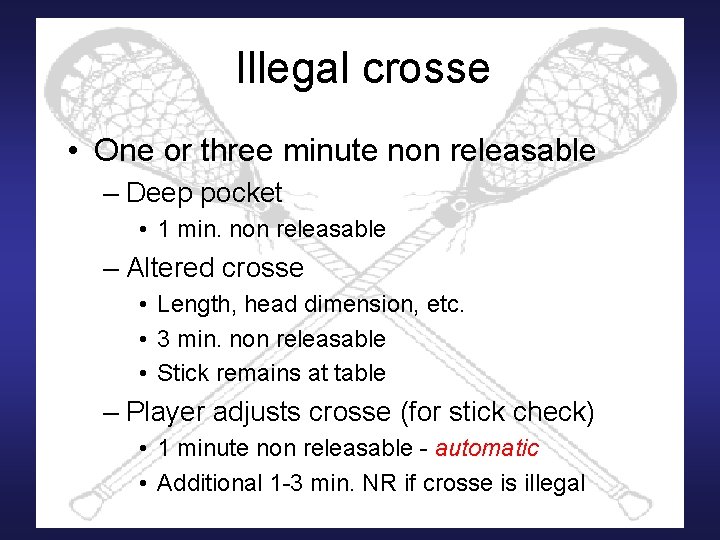 Illegal crosse • One or three minute non releasable – Deep pocket • 1