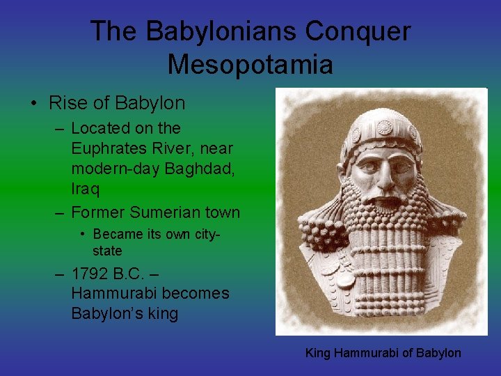 The Babylonians Conquer Mesopotamia • Rise of Babylon – Located on the Euphrates River,