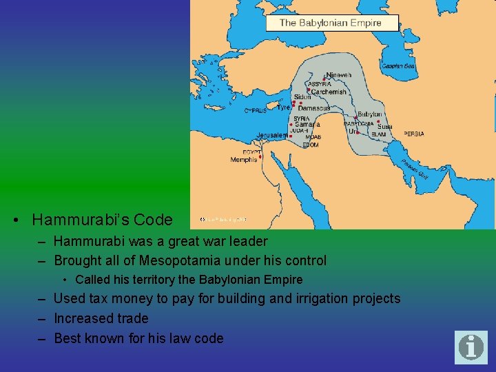  • Hammurabi’s Code – Hammurabi was a great war leader – Brought all