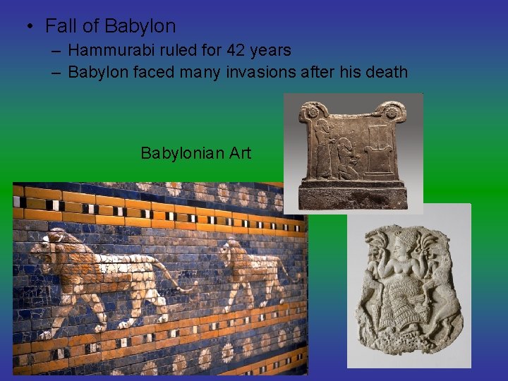  • Fall of Babylon – Hammurabi ruled for 42 years – Babylon faced