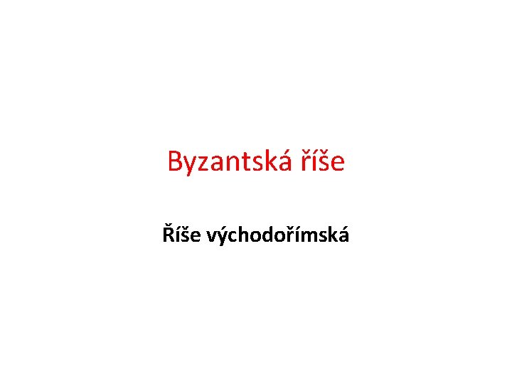 Byzantská říše Říše východořímská 