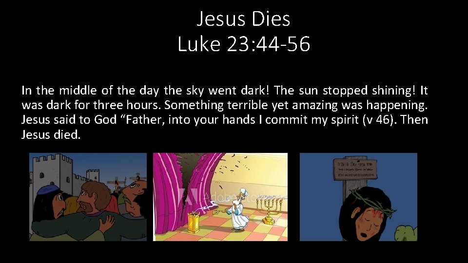 Jesus Dies Luke 23: 44 -56 In the middle of the day the sky