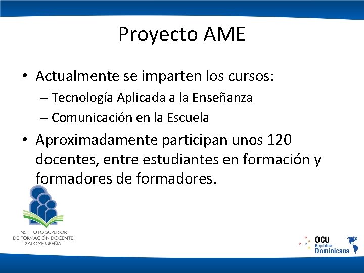 Proyecto AME • Actualmente se imparten los cursos: – Tecnología Aplicada a la Enseñanza