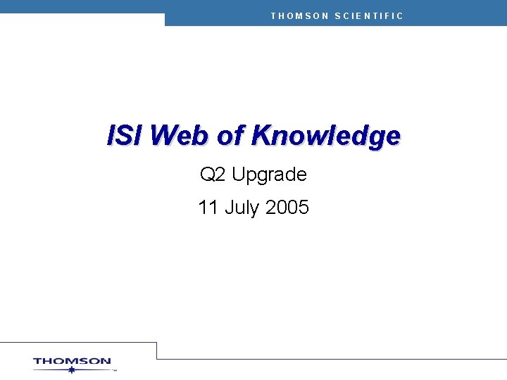 THOMSON SCIENTIFIC ISI Web of Knowledge Q 2 Upgrade 11 July 2005 