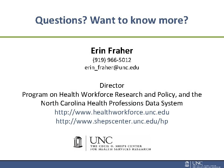 Questions? Want to know more? Erin Fraher (919) 966 -5012 erin_fraher@unc. edu Director Program