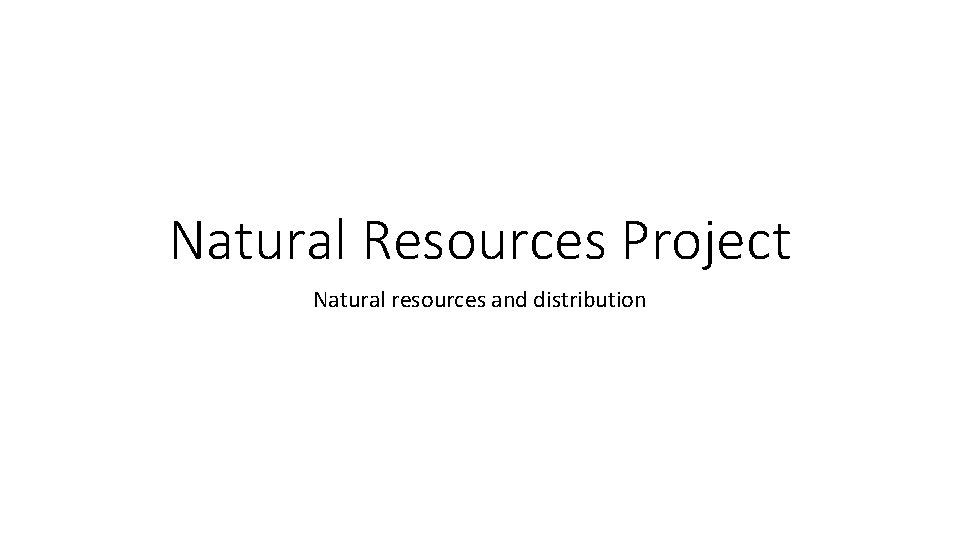 Natural Resources Project Natural resources and distribution 