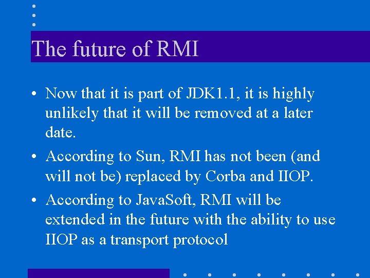 The future of RMI • Now that it is part of JDK 1. 1,