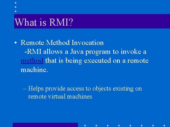 What is RMI? • Remote Method Invocation -RMI allows a Java program to invoke