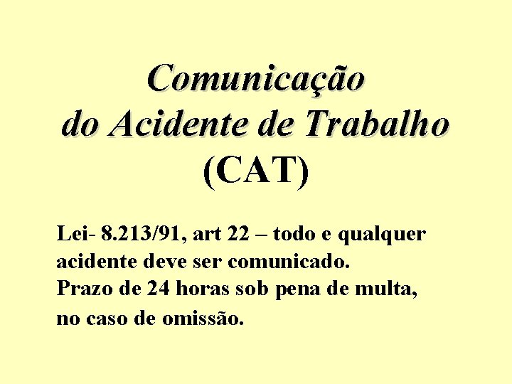 Comunicação do Acidente de Trabalho (CAT) Lei- 8. 213/91, art 22 – todo e