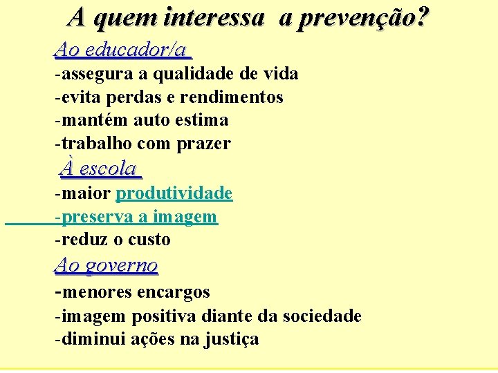 A quem interessa a prevenção? Ao educador/a -assegura a qualidade de vida -evita perdas