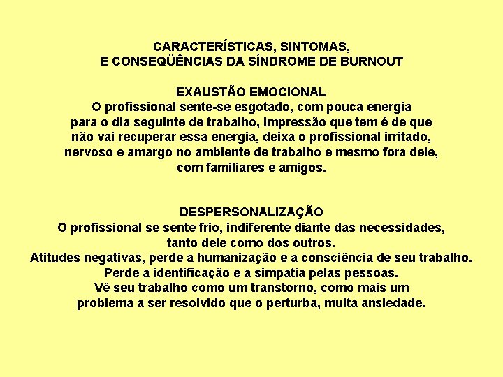 CARACTERÍSTICAS, SINTOMAS, E CONSEQÜÊNCIAS DA SÍNDROME DE BURNOUT EXAUSTÃO EMOCIONAL O profissional sente-se esgotado,