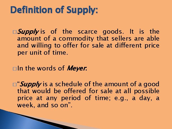 Definition of Supply: � Supply is of the scarce goods. It is the amount