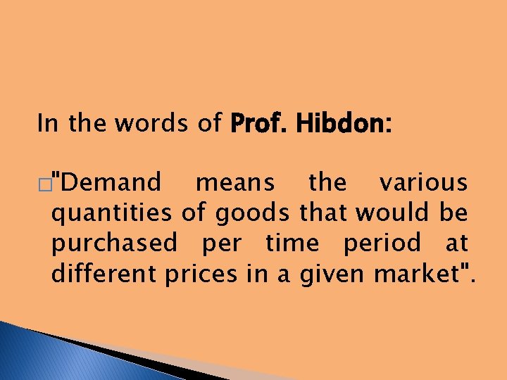 In the words of Prof. Hibdon: �"Demand means the various quantities of goods that