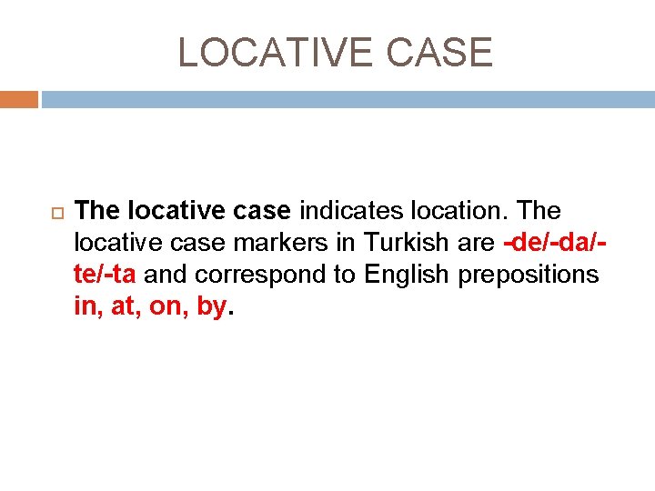 LOCATIVE CASE The locative case indicates location. The locative case markers in Turkish are