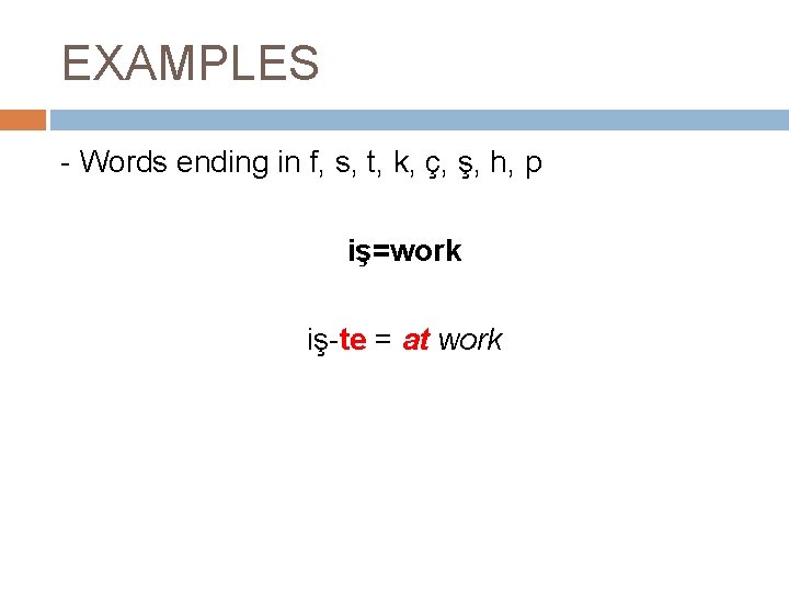 EXAMPLES - Words ending in f, s, t, k, ç, ş, h, p iş=work