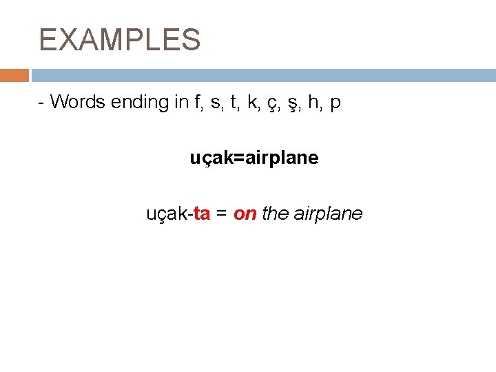 EXAMPLES - Words ending in f, s, t, k, ç, ş, h, p uçak=airplane