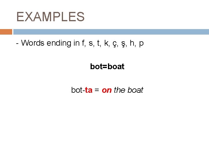 EXAMPLES - Words ending in f, s, t, k, ç, ş, h, p bot=boat