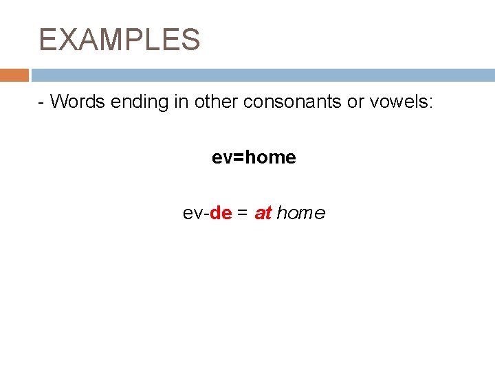 EXAMPLES - Words ending in other consonants or vowels: ev=home ev-de = at home