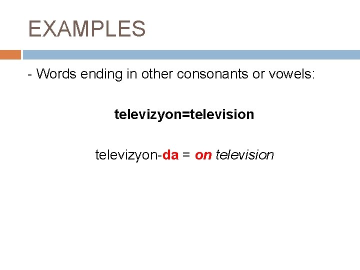 EXAMPLES - Words ending in other consonants or vowels: televizyon=television televizyon-da = on television
