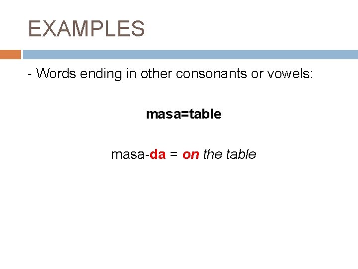 EXAMPLES - Words ending in other consonants or vowels: masa=table masa-da = on the