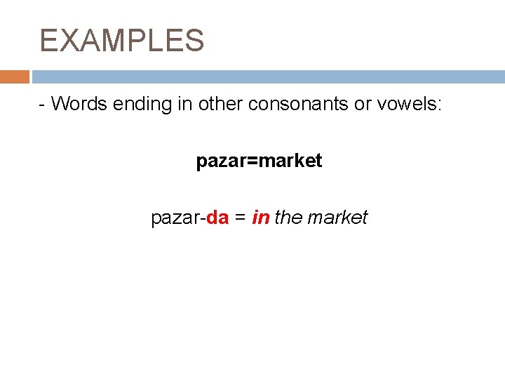 EXAMPLES - Words ending in other consonants or vowels: pazar=market pazar-da = in the
