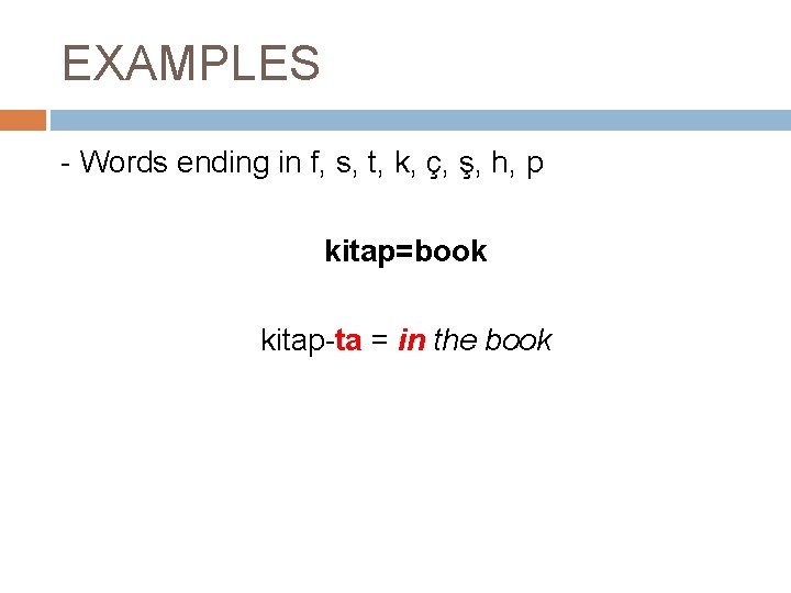 EXAMPLES - Words ending in f, s, t, k, ç, ş, h, p kitap=book