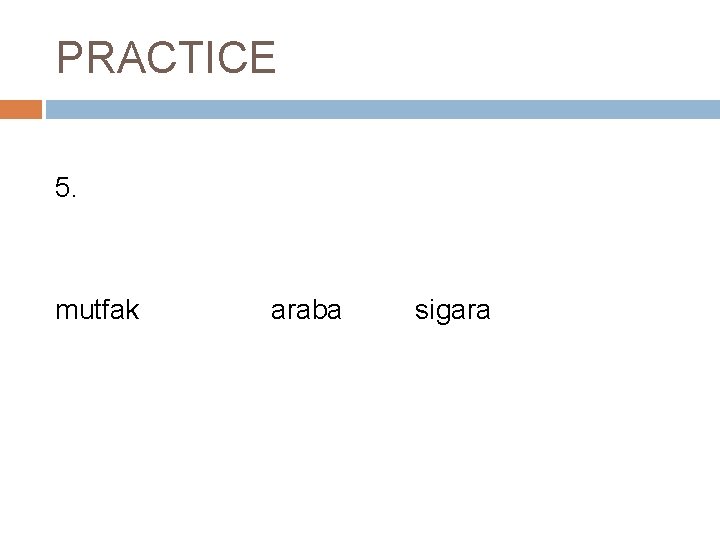 PRACTICE 5. mutfak araba sigara 