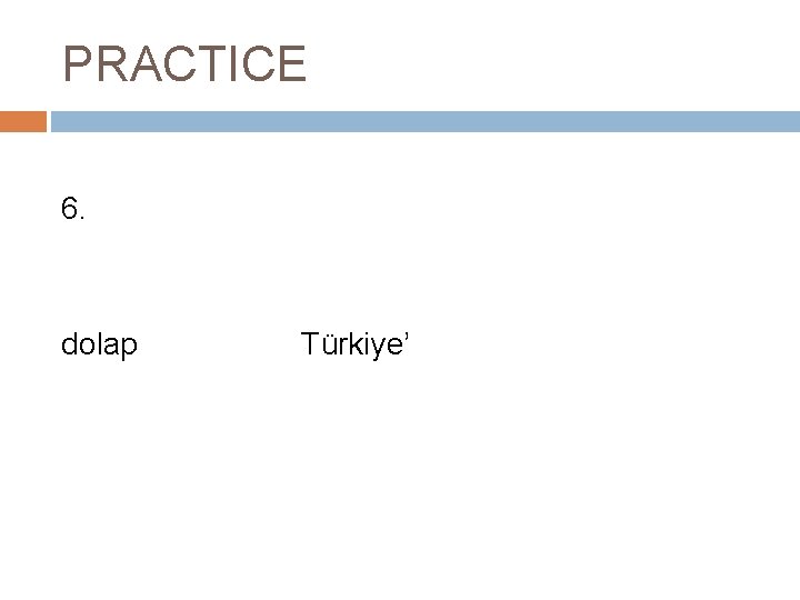 PRACTICE 6. dolap Türkiye’ 