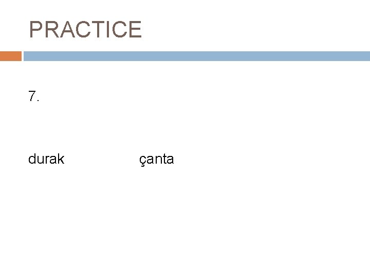 PRACTICE 7. durak çanta 