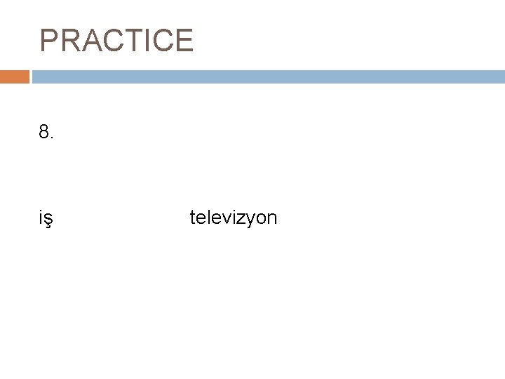 PRACTICE 8. iş televizyon 