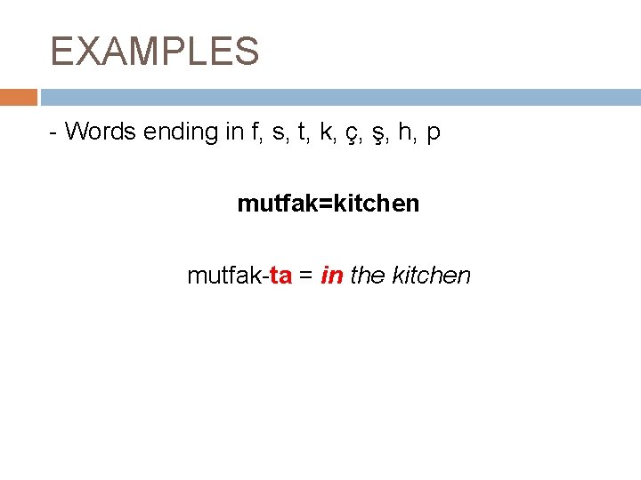 EXAMPLES - Words ending in f, s, t, k, ç, ş, h, p mutfak=kitchen