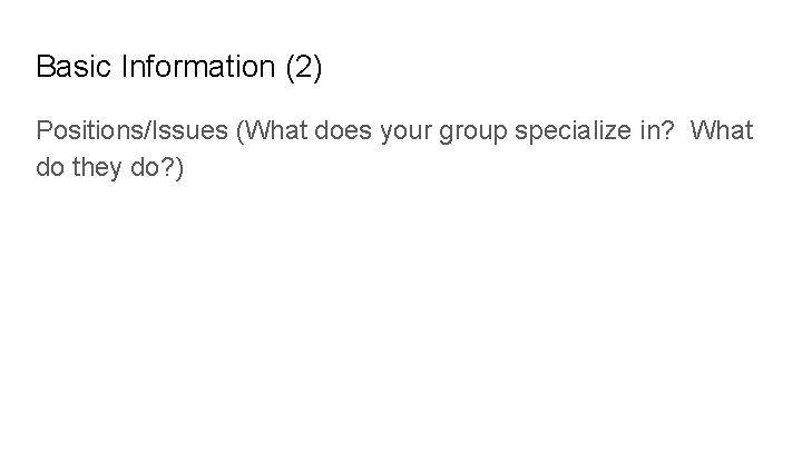 Basic Information (2) Positions/Issues (What does your group specialize in? What do they do?