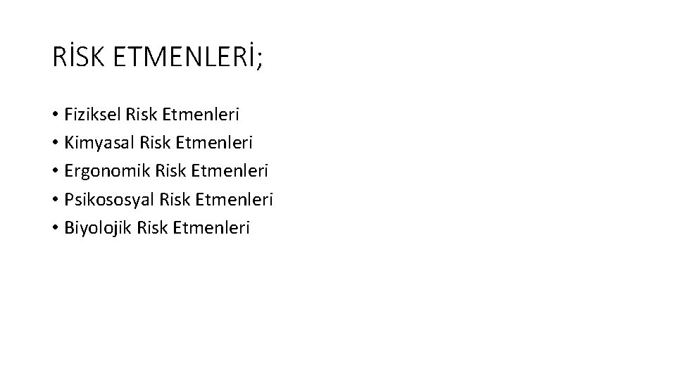 RİSK ETMENLERİ; • Fiziksel Risk Etmenleri • Kimyasal Risk Etmenleri • Ergonomik Risk Etmenleri