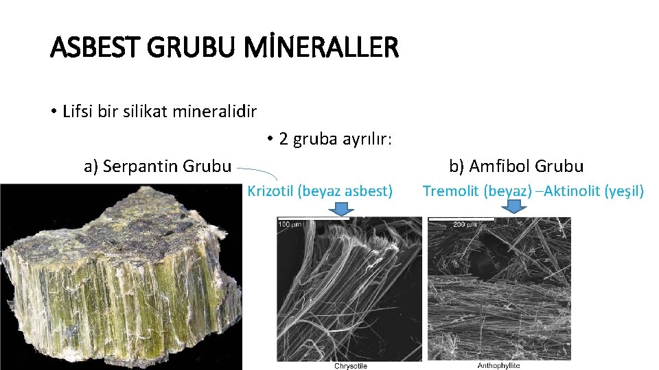 ASBEST GRUBU MİNERALLER • Lifsi bir silikat mineralidir • 2 gruba ayrılır: a) Serpantin
