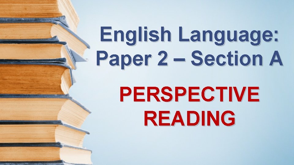 English Language: Paper 2 – Section A PERSPECTIVE READING 