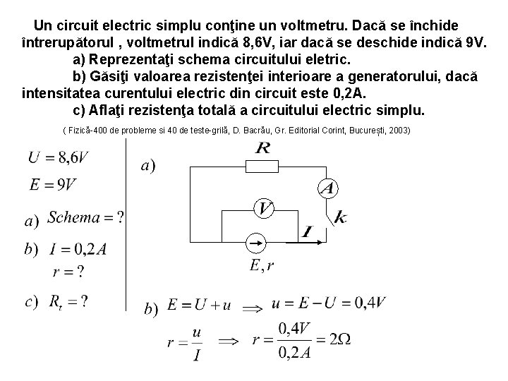 Un circuit electric simplu conţine un voltmetru. Dacă se închide întrerupătorul , voltmetrul indică